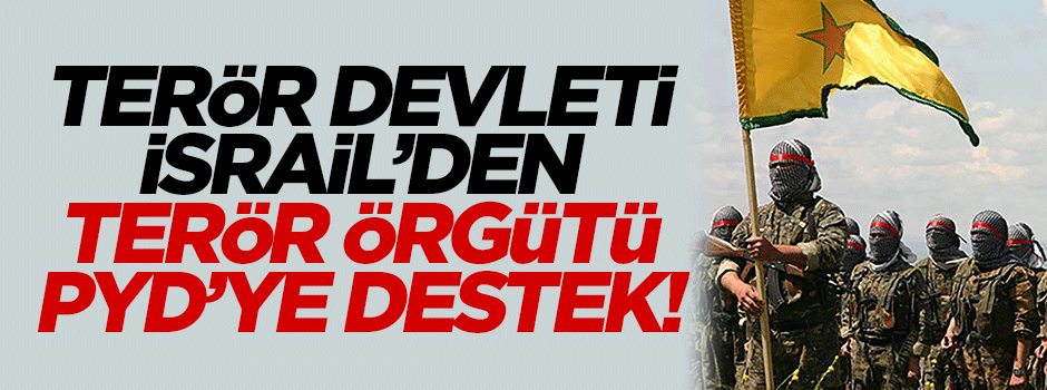 Terör Devleti İsrail'den 'PYD'ye destek' açıklaması!