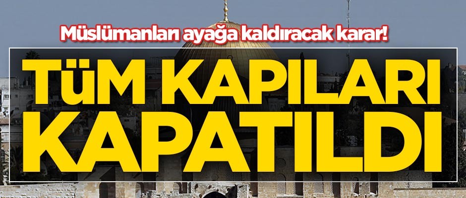 Terör devleti İsrail'den skandal karar! Mescid-i Aksa'nın tüm kapıları kapatıldı