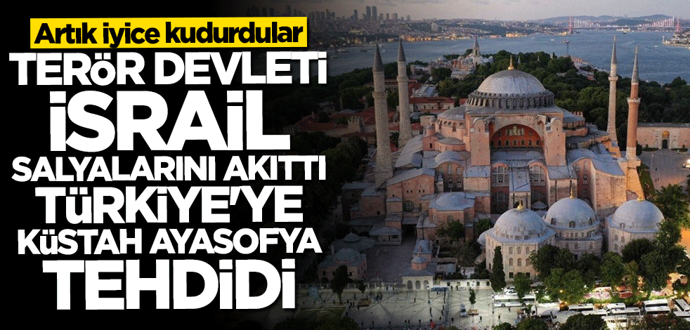 Terör devleti İsrail'den Türkiye'ye küstah Ayasofya tehdidi: Bedelini ödeyecekler