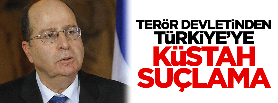 Terör devleti İsrail'den Türkiye'ye küstah suçlama