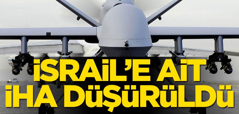 Terör devleti İsrail'e ait İHA düşürüldü