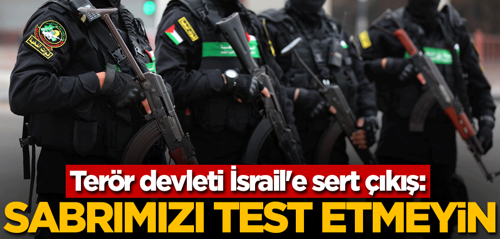 Terör devleti İsrail'e sert çıkış: Sabrımızı test etmeyin