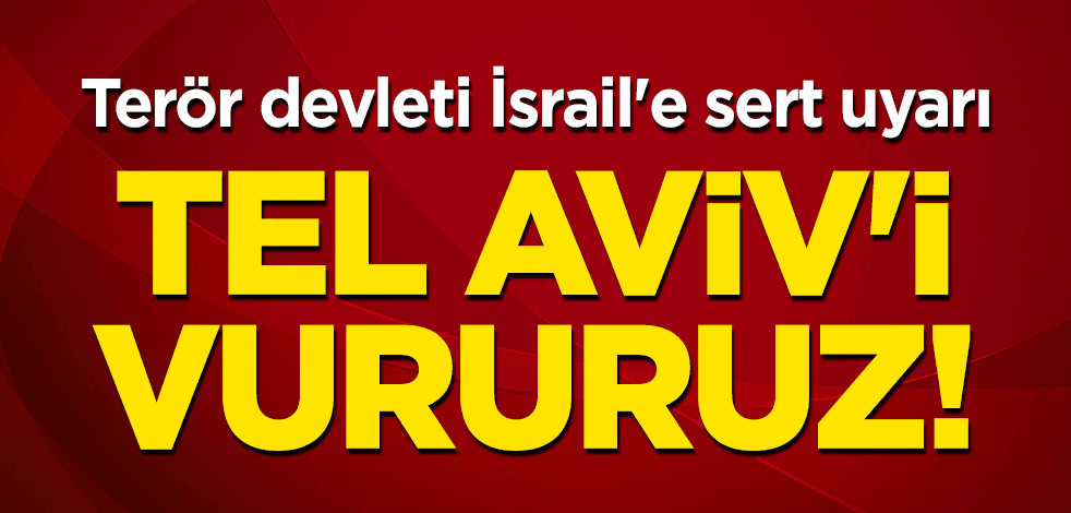 Terör devleti İsrail'e sert uyarı: Tel Aviv'i vururuz!