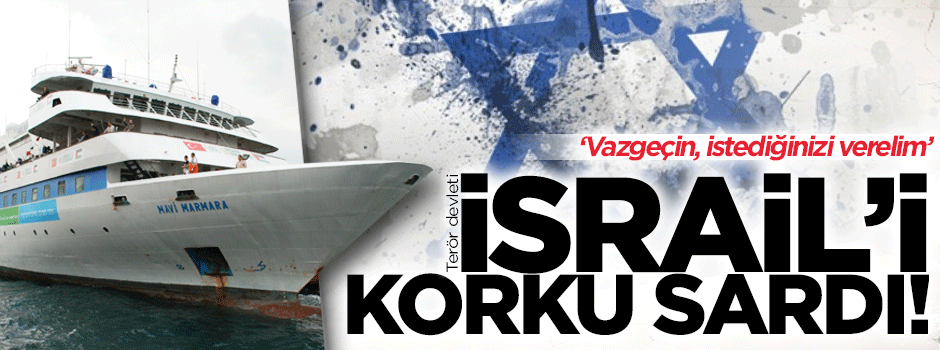 Terör devleti İsrail'i Mavi Marmara korkusu sardı