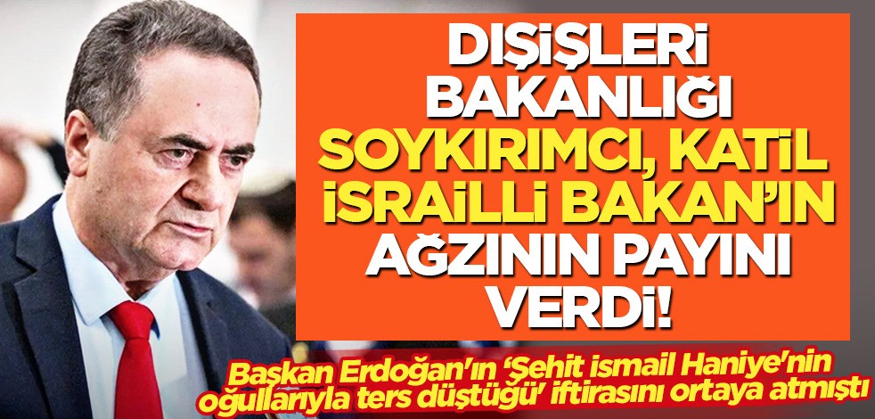 Terör devleti İsrail'in bakanı Katz'dan Erdoğan'a alçak iftira! Dışişleri Bakanlığı tepki gösterdi! Tüm dünyaya seslendi