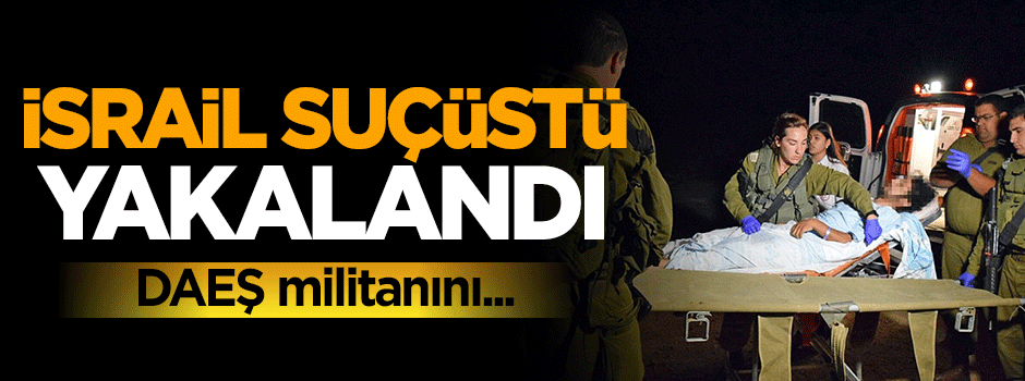 Terör devleti İsrail’in DAEŞ militanlarını tedavi ettiği ortaya çıktı