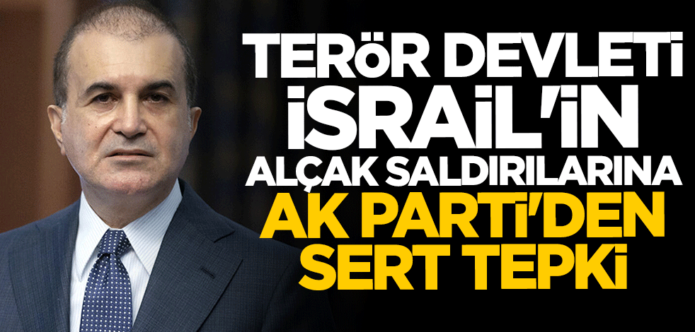 Terör devleti İsrail'in kalleş saldırılarına AK Parti'den çok sert tepki