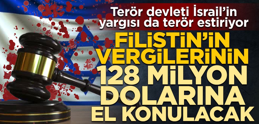 Terör devleti İsrail’in yargısı da terör estiriyor! Filistin'in vergilerinin 128 milyon dolarına el konulacak