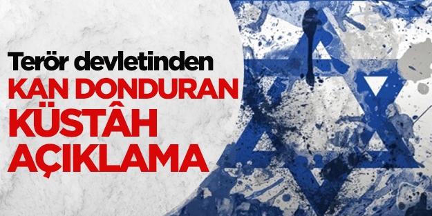 Terör devletinden kan donduran küsâh açıklama