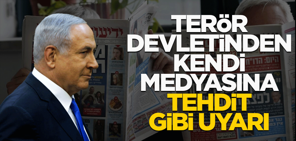 Terör devletinden kendi medyasına tehdit gibi uyarı