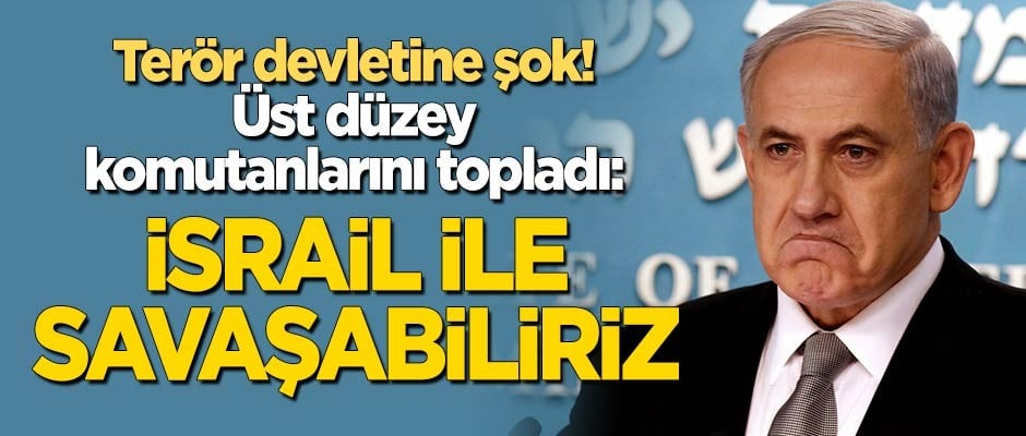 Terör devletine şok! Üst düzey komutanlarını topladı: İsrail ile savaşabiliriz