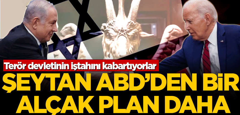 Terör devletinin iştahını kabartıyorlar! Şeytan ABD'den bir alçak plan daha