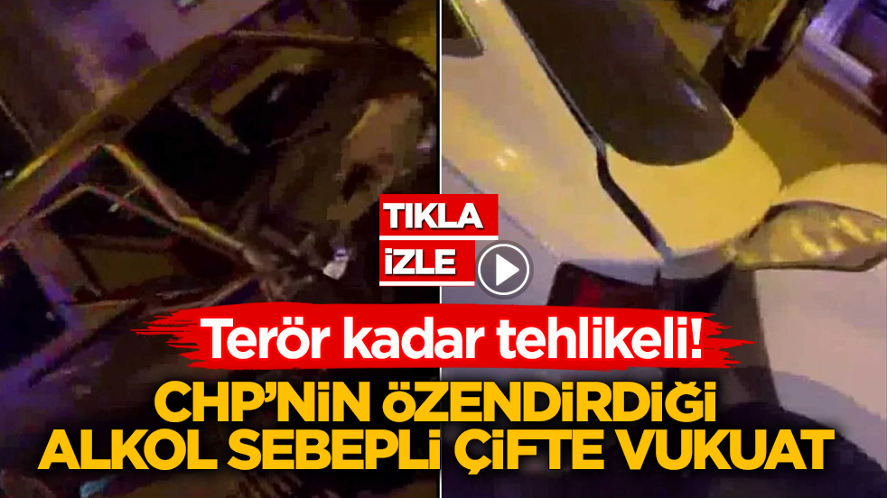 Terör kadar tehlikeli! CHP’nin özendirdiği alkol sebepli çifte vukuat