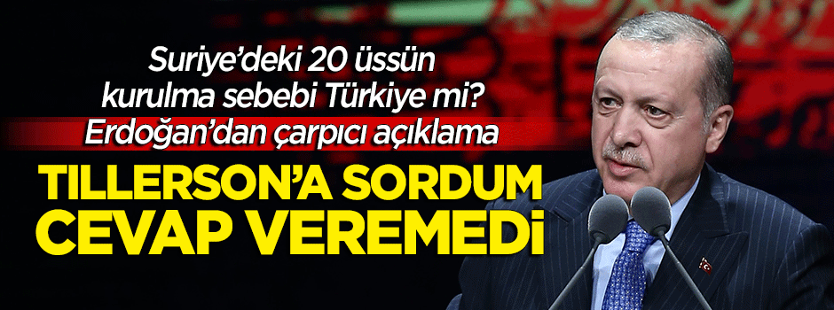 Erdoğan: Tillerson'a sordum cevap veremedi