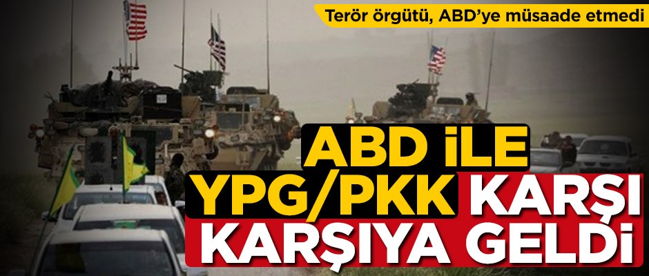Terör örgütü, ABD'ye izin vermedi! ABD ile YPG/PKK karşı karşıya geldi