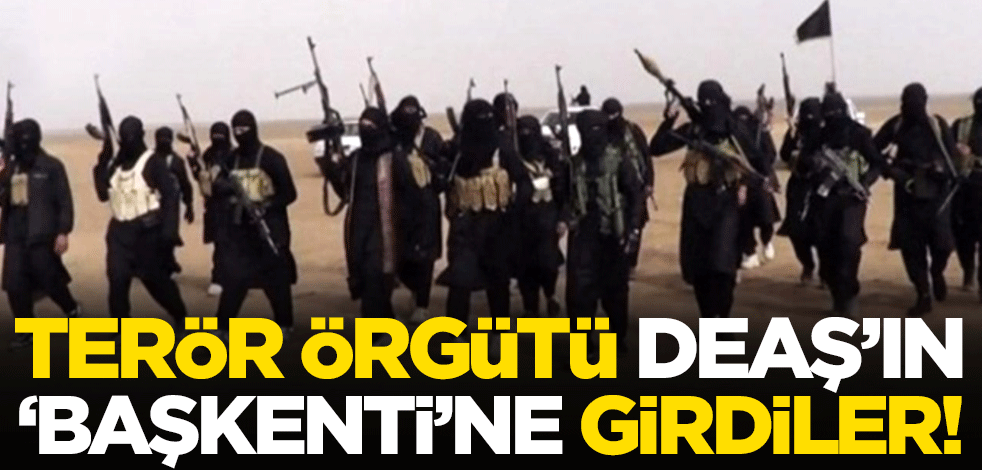Terör örgütü DEAŞ’in ‘başkenti’ne girdiler!