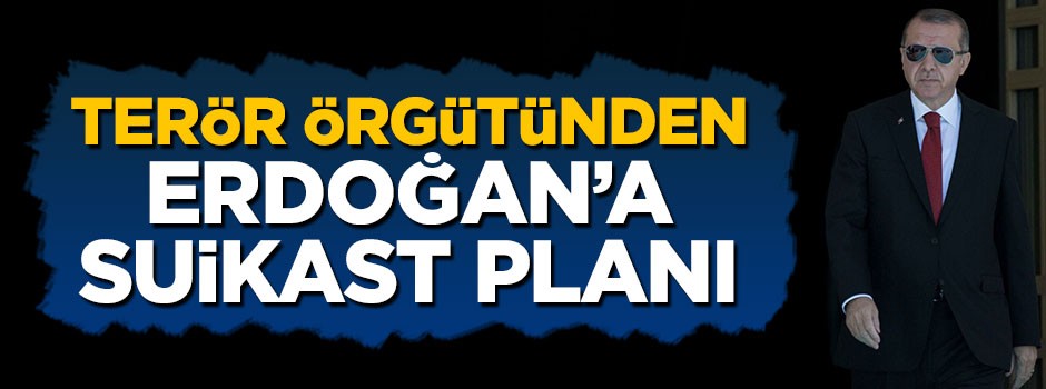 Terör örgütü DHKP-C'den Cumhurbaşkanı Erdoğan'a suikast planı