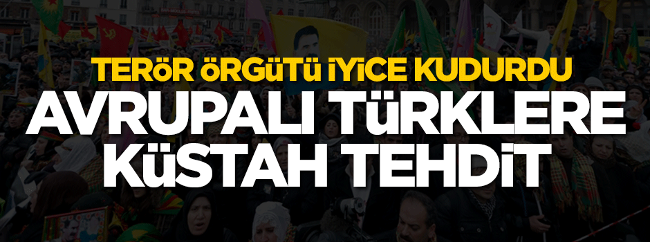 Terör örgütü iyice kudurdu... Avrupalı Türklere küstah tehdit