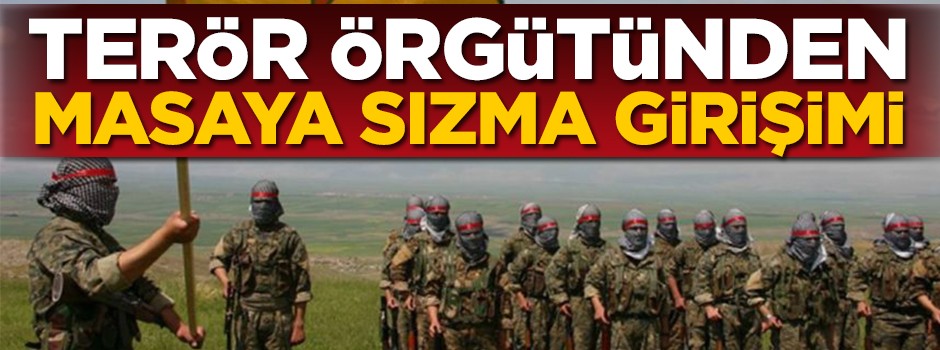 Terör örgütü masaya sızmaya çalışıyor