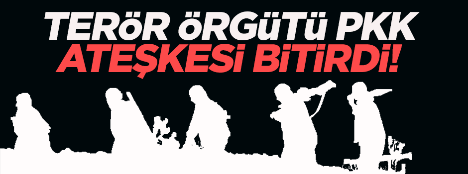 Terör örgütü PKK ateşkesi bitirdi!