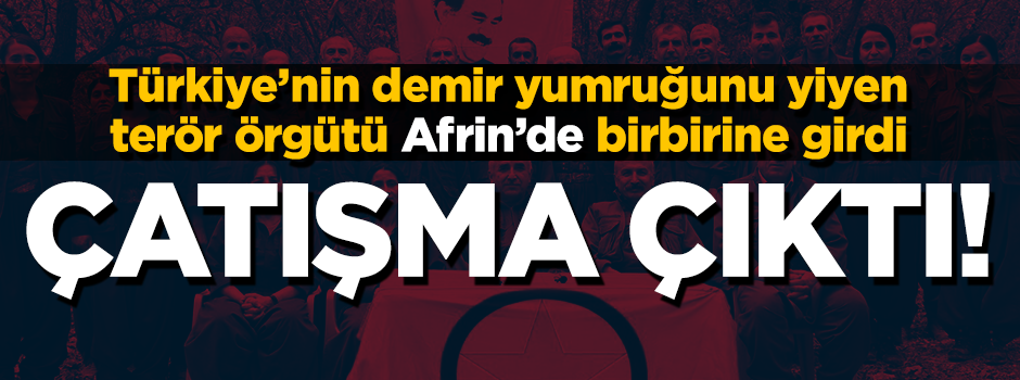 Terör örgütü PKK, Afrin'de birbirine girdi...Çatışma çıktı!
