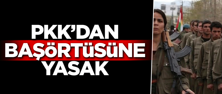 Terör örgütü PKK işgal ettiği bölgelerde başörtüsünü yasakladı