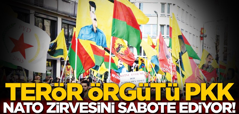 Terör örgütü PKK, NATO zirvesini sabote ediyor!