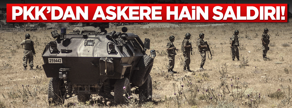 Terör örgütü PKK'dan askere hain saldırı!