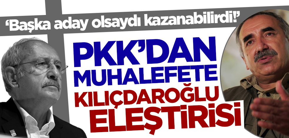 Terör örgütü PKK'dan destek verdiği muhalefete Kılıçdaroğlu eleştirisi: Başka aday olsaydı kazanabilirdi!