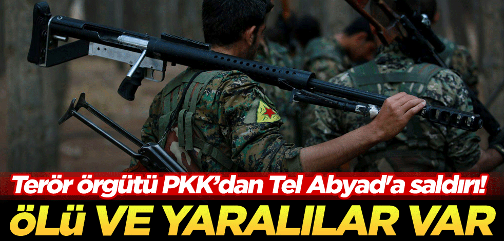 Terör örgütü PKK’dan Tel Abyad'a saldırı! Ölü ve yaralılar var