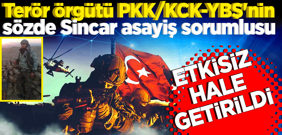 Terör örgütü PKK/KCK-YBŞ'nin sözde Sincar asayiş sorumlusu etkisiz hale getirildi