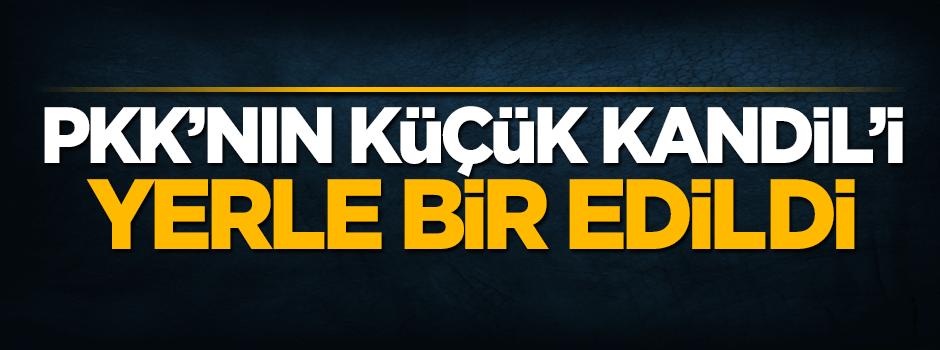 Terör örgütü PKK'nın 'Küçük Kandil'i dümdüz edildi