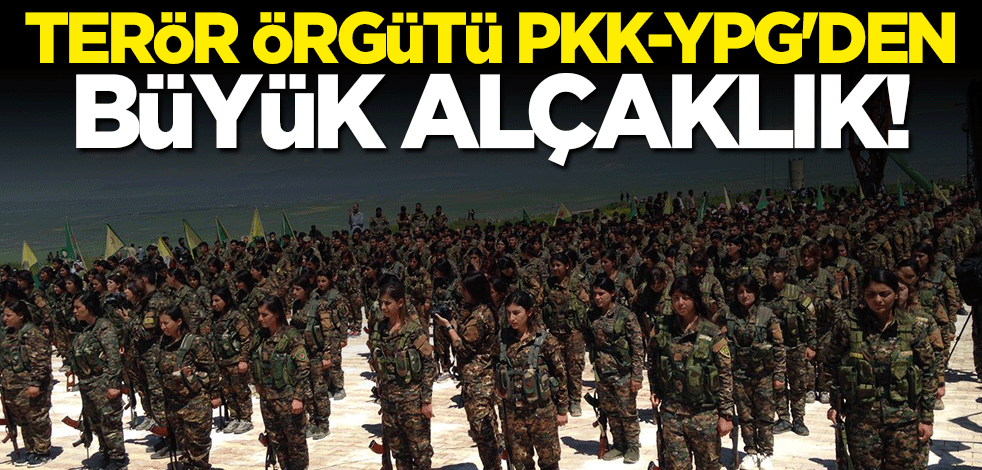 Terör örgütü PKK/YPG'den büyük alçaklık