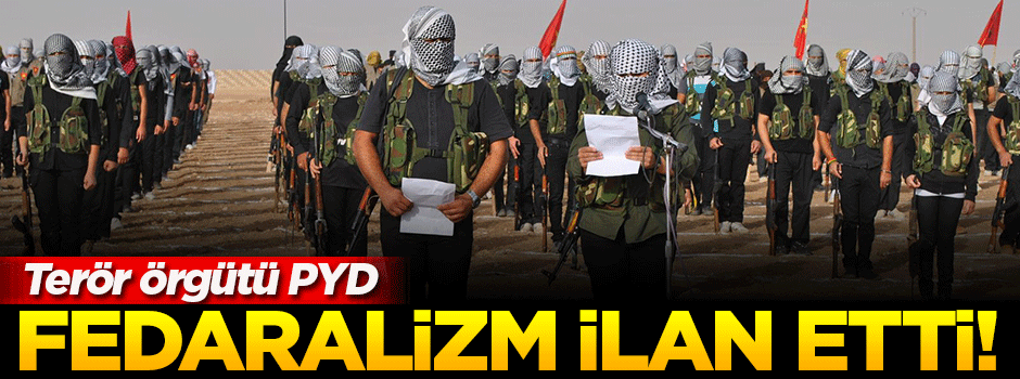 Terör örgütü PYD 'fedaralizm' ilan etti!