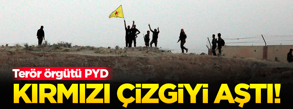 Terör örgütü PYD kırmızı çizgiyi geçti!