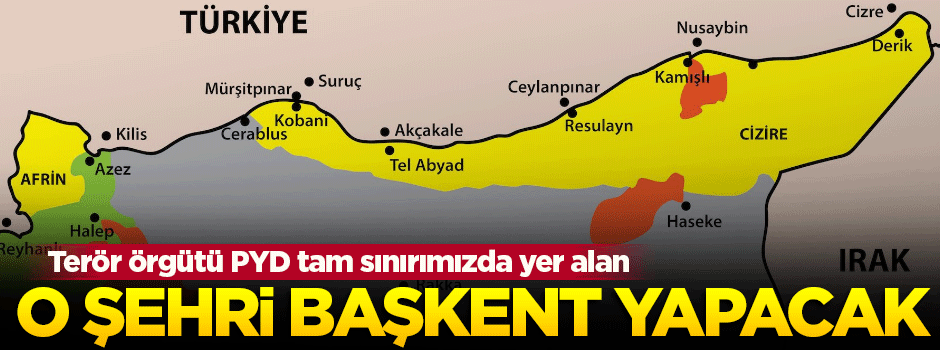 Terör örgütü PYD sınırımızdaki o şehri başkent yapacak