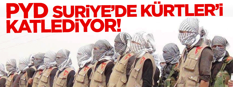 Terör örgütü PYD Suriye'de Kürtleri katlediyor!