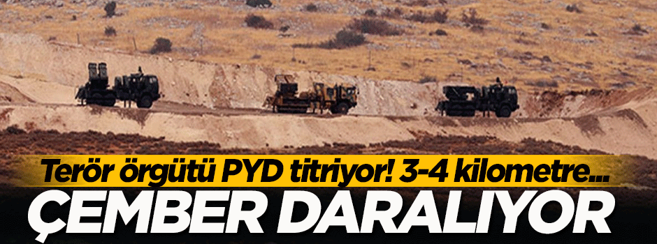 Terör örgütü PYD titriyor! 3-4 kilometre kaldı...