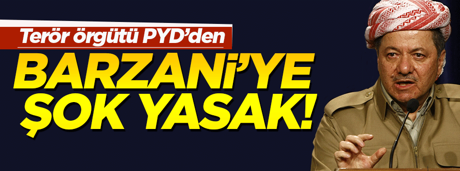 Terör örgütü PYD'den Barzani'ye yasak!