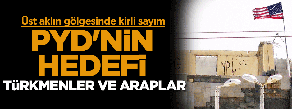 Terör örgütü PYD'nin hedefi Türkmenler ve Araplar