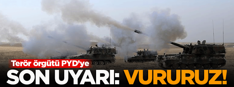 Terör örgütü PYD'ye son uyarı: Vururuz!