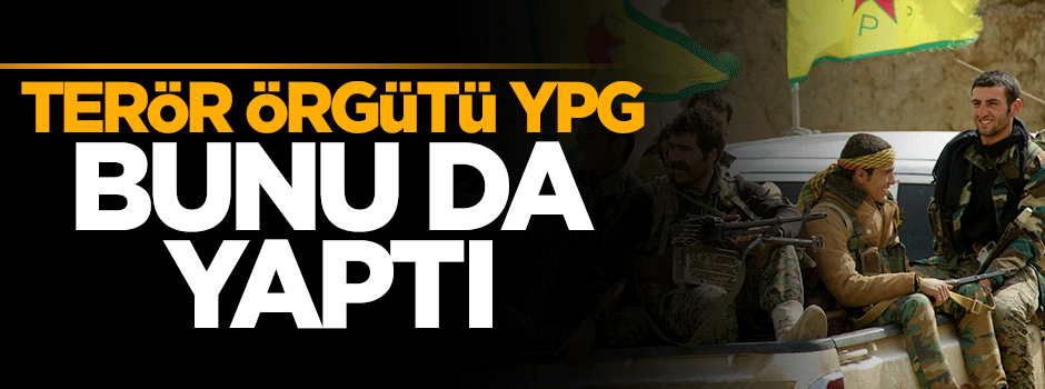 Terör örgütü YPG bunu da yaptı