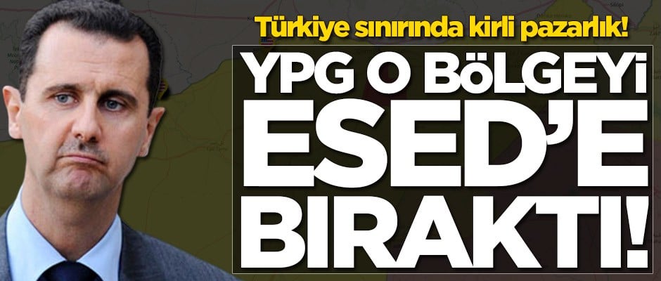 Terör örgütü YPG o bölgeyi Esed'e bıraktı
