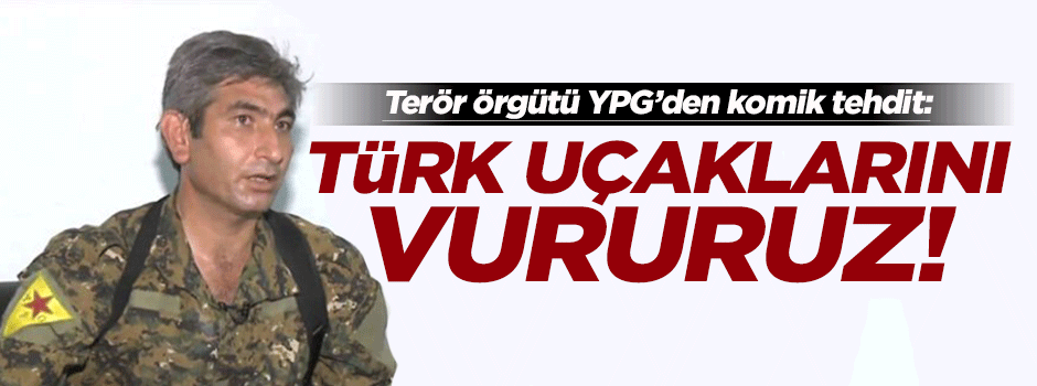 Terör örgütü YPG: Türk uçaklarını vururuz!