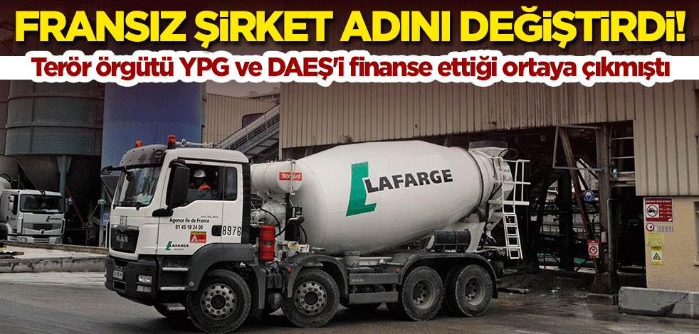 Terör örgütü YPG ve DAEŞ'i finanse eden Fransız şirketi Lafarge, adını değiştirdi!