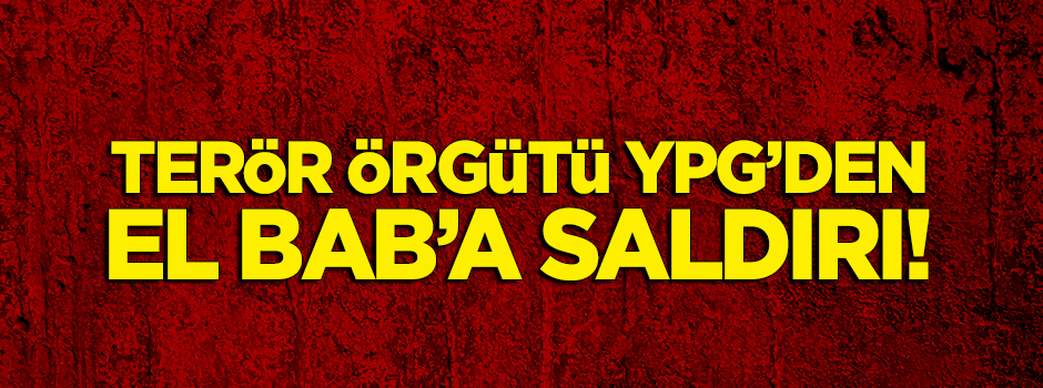 Terör örgütü YPG'den El Bab'a saldırı!