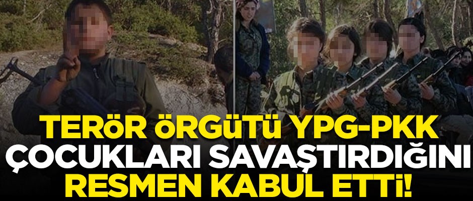 Terör örgütü YPG/PKK, çocukları savaştırdığını resmen kabul etti!