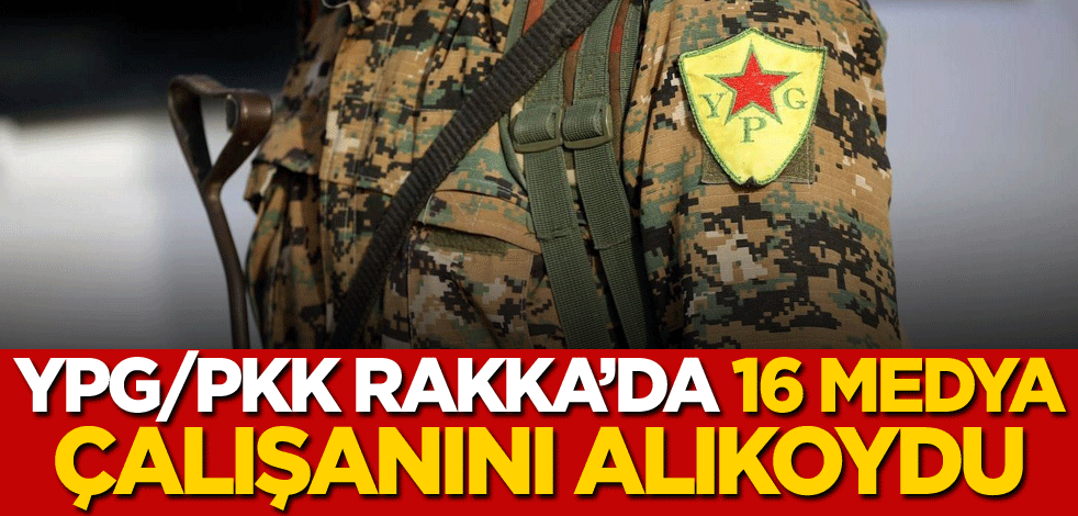 Terör örgütü YPG/PKK, Rakka'da 16 medya çalışanını alıkoydu