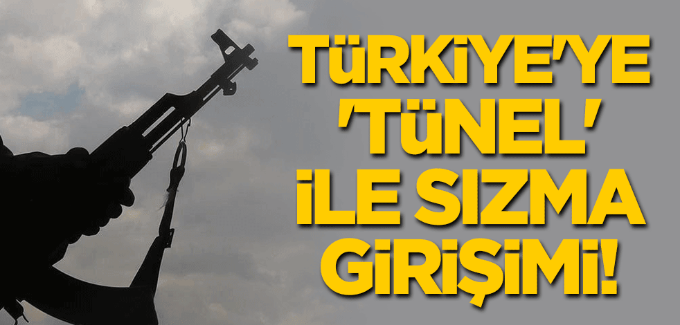 Terör örgütü YPG/PKK'dan Türkiye'ye 'tünel' ile sızma girişimi!