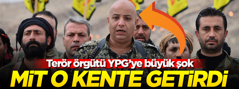 Terör örgütü YPG'ye büyük şok! MİT o kente getirdi